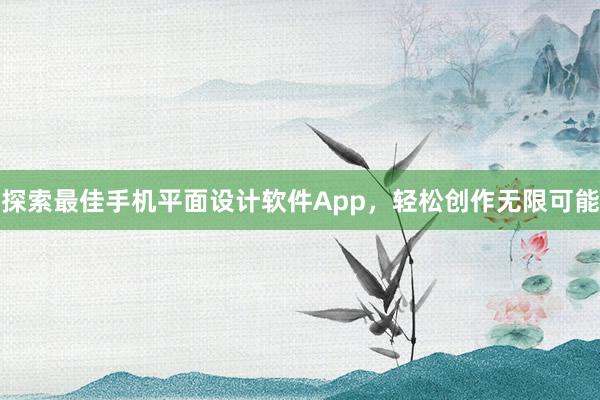 探索最佳手机平面设计软件App，轻松创作无限可能